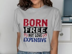 Born Free but Love Expensive Funny Text T-Shirt